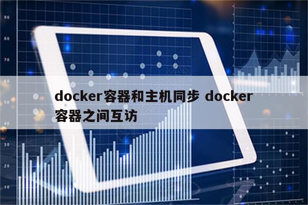 docker容器和主机同步 docker容器之间互访