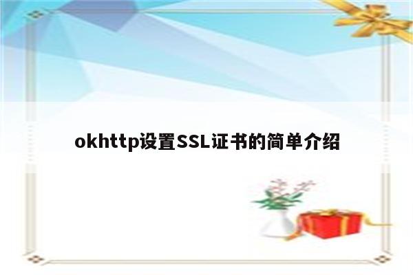 okhttp设置SSL证书的简单介绍