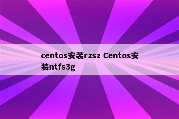 centos安装rzsz Centos安装ntfs3g