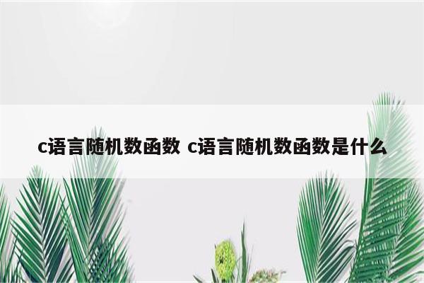 c语言随机数函数 c语言随机数函数是什么