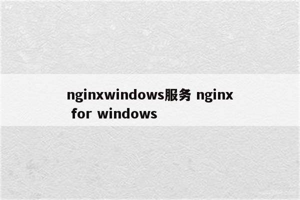 nginxwindows服务 nginx for windows