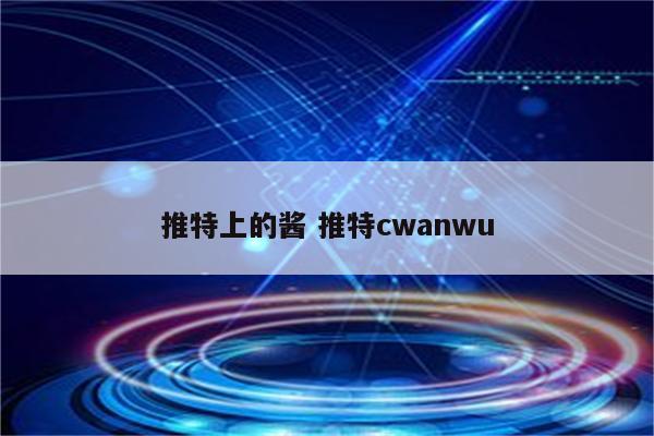 推特上的酱 推特cwanwu