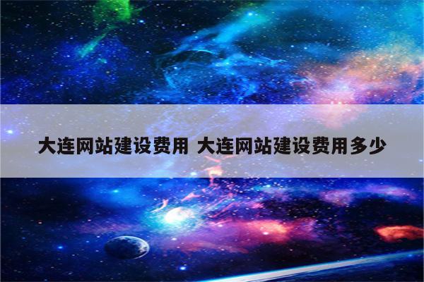 大连网站建设费用 大连网站建设费用多少