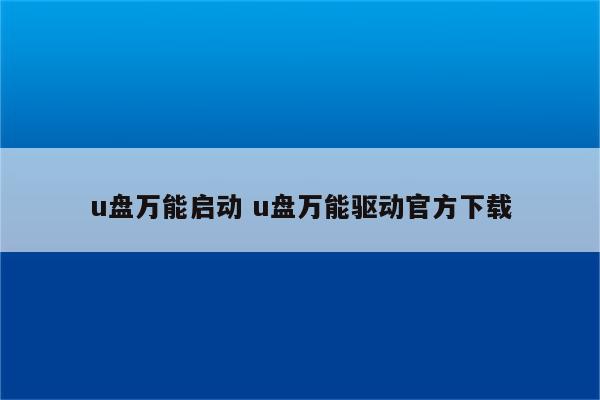 u盘万能启动 u盘万能驱动官方下载