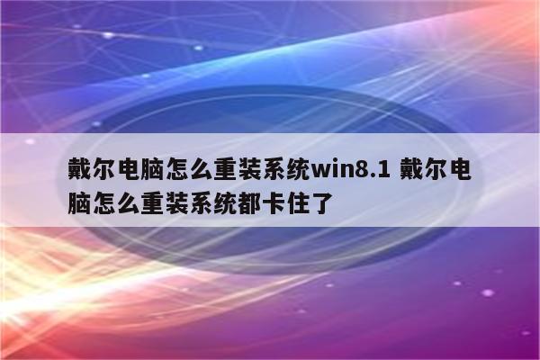 戴尔电脑怎么重装系统win8.1 戴尔电脑怎么重装系统都卡住了