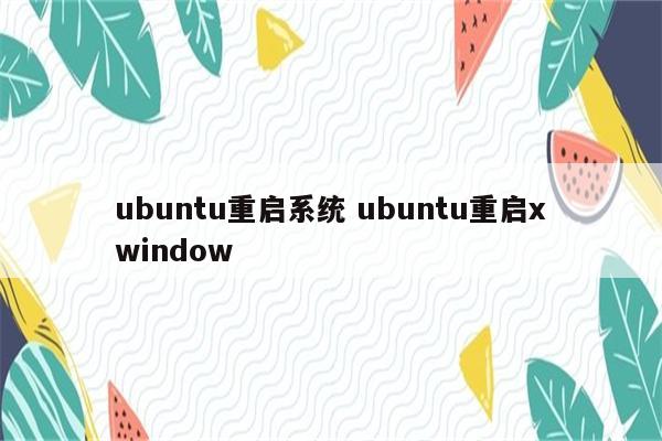 ubuntu重启系统 ubuntu重启xwindow