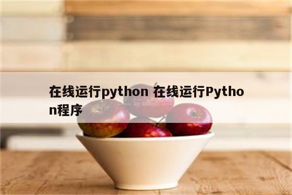 在线运行python 在线运行Python程序