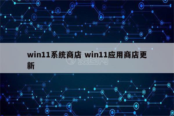 win11系统商店 win11应用商店更新