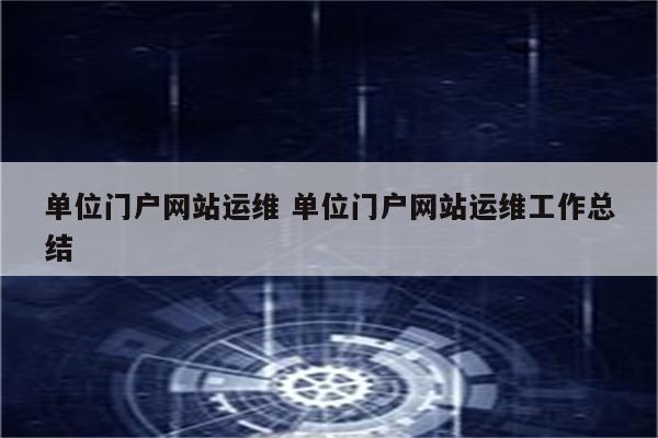 单位门户网站运维 单位门户网站运维工作总结