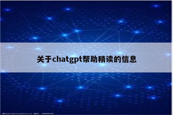 关于chatgpt帮助精读的信息