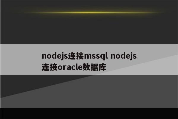 nodejs连接mssql nodejs连接oracle数据库