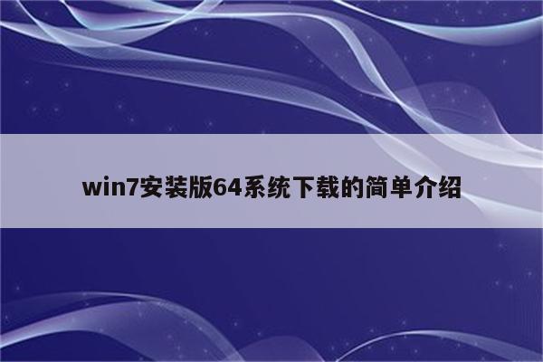 win7安装版64系统下载的简单介绍