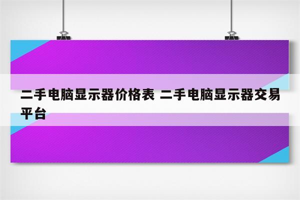 二手电脑显示器价格表 二手电脑显示器交易平台