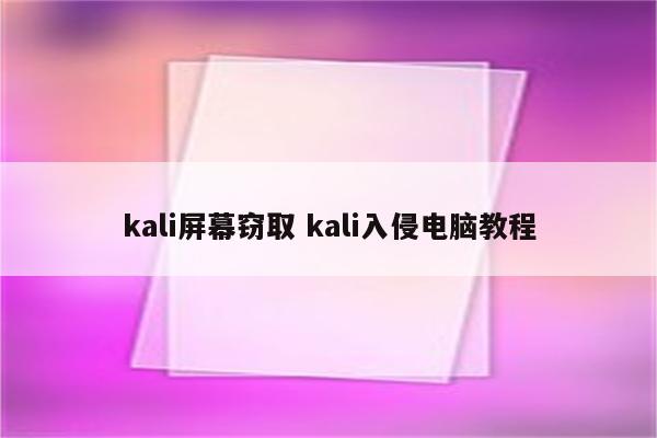 kali屏幕窃取 kali入侵电脑教程