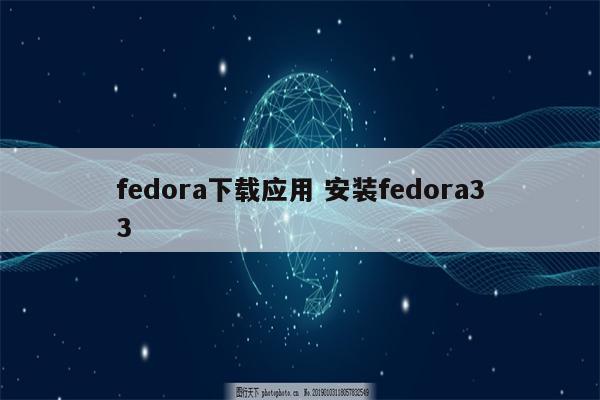 fedora下载应用 安装fedora33