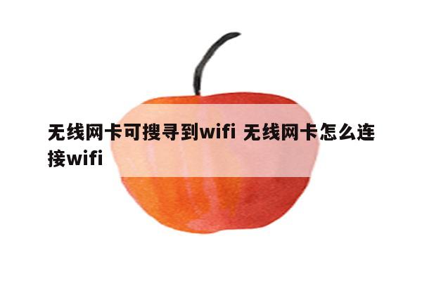 无线网卡可搜寻到wifi 无线网卡怎么连接wifi