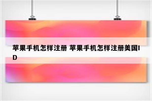 苹果手机怎样注册 苹果手机怎样注册美国ID