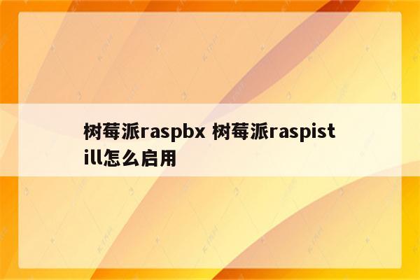 树莓派raspbx 树莓派raspistill怎么启用