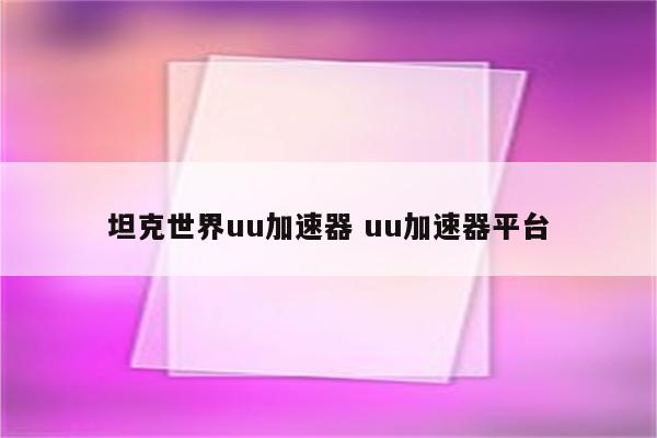 坦克世界uu加速器 uu加速器平台