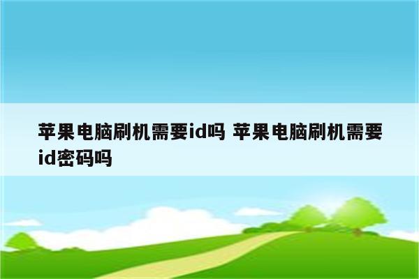 苹果电脑刷机需要id吗 苹果电脑刷机需要id密码吗