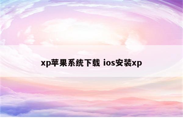 xp苹果系统下载 ios安装xp