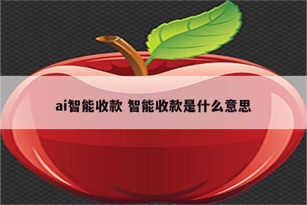 ai智能收款 智能收款是什么意思