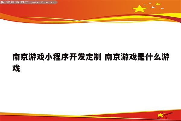 南京游戏小程序开发定制 南京游戏是什么游戏