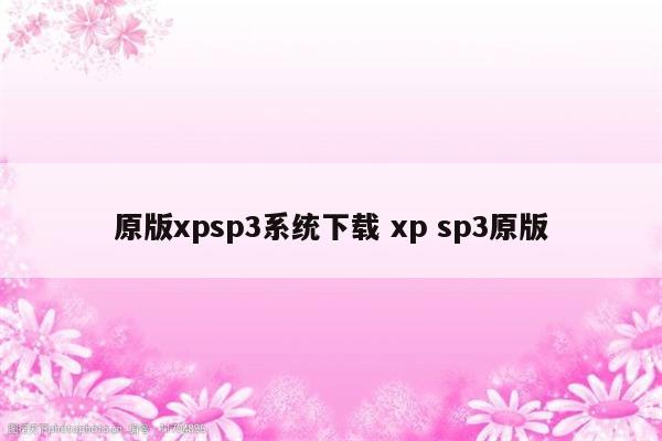 原版xpsp3系统下载 xp sp3原版