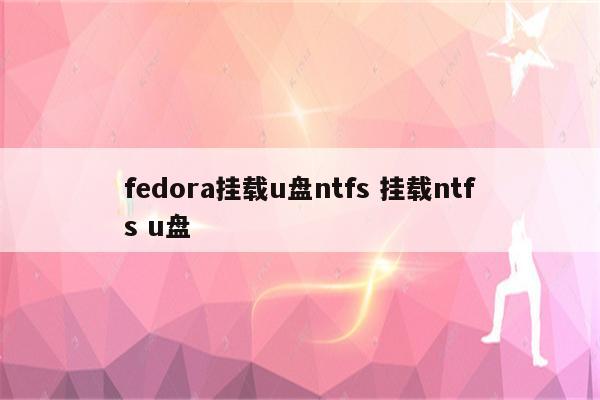 fedora挂载u盘ntfs 挂载ntfs u盘