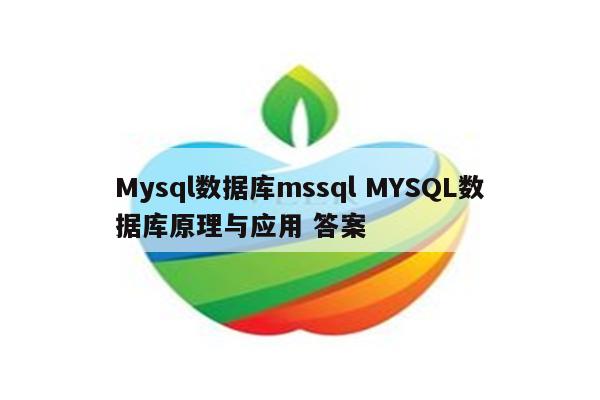 Mysql数据库mssql MYSQL数据库原理与应用 答案