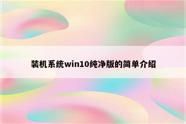 装机系统win10纯净版的简单介绍