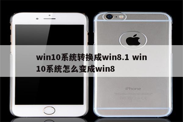 win10系统转换成win8.1 win10系统怎么变成win8