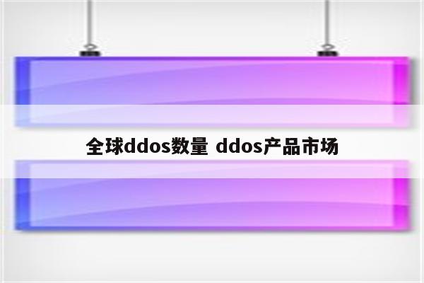 全球ddos数量 ddos产品市场