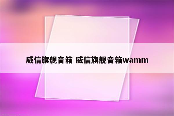 威信旗舰音箱 威信旗舰音箱wamm