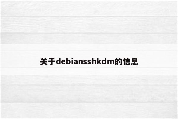 关于debiansshkdm的信息