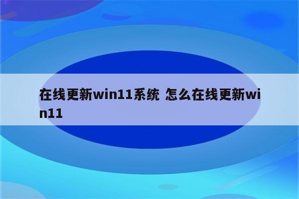 在线更新win11系统 怎么在线更新win11