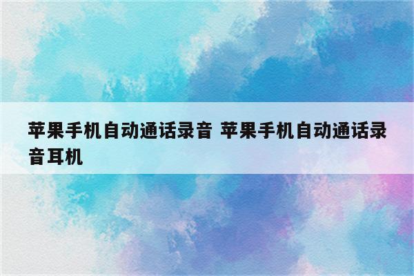 苹果手机自动通话录音 苹果手机自动通话录音耳机