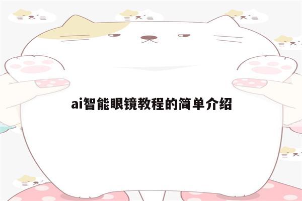 ai智能眼镜教程的简单介绍