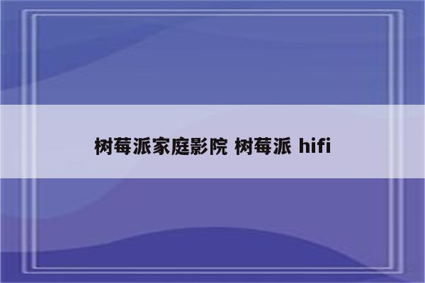 树莓派家庭影院 树莓派 hifi