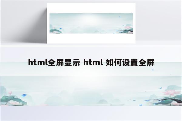 html全屏显示 html 如何设置全屏