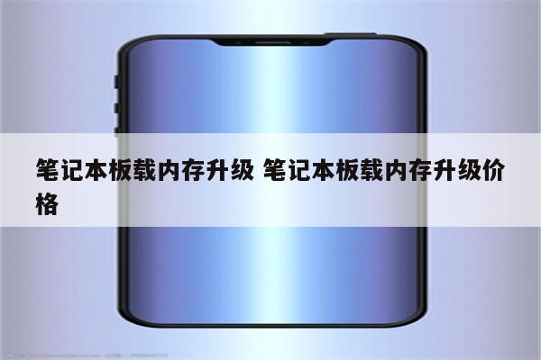 笔记本板载内存升级 笔记本板载内存升级价格