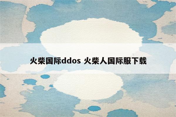 火柴国际ddos 火柴人国际服下载