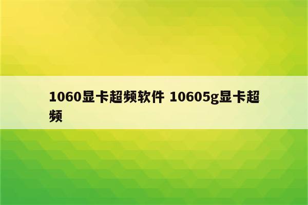 1060显卡超频软件 10605g显卡超频