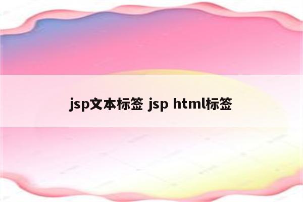 jsp文本标签 jsp html标签