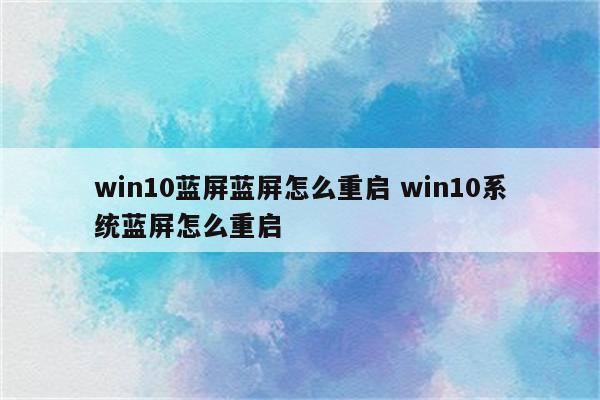 win10蓝屏蓝屏怎么重启 win10系统蓝屏怎么重启