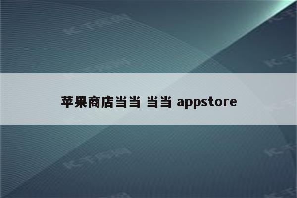 苹果商店当当 当当 appstore