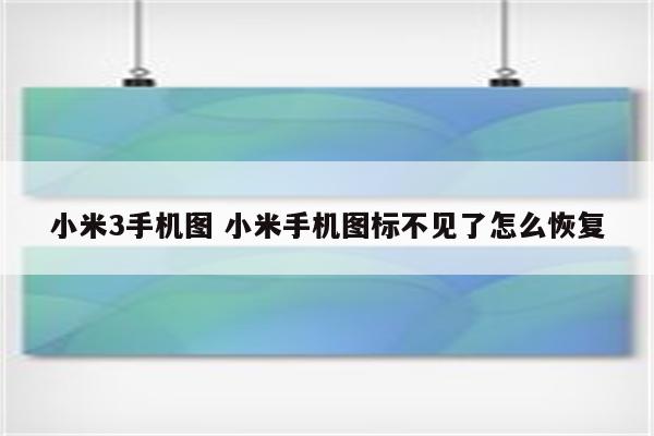 小米3手机图 小米手机图标不见了怎么恢复