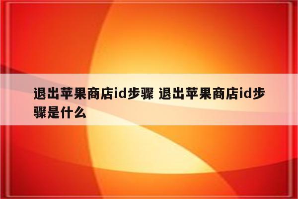 退出苹果商店id步骤 退出苹果商店id步骤是什么