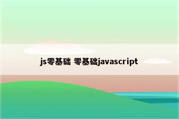 js零基础 零基础javascript