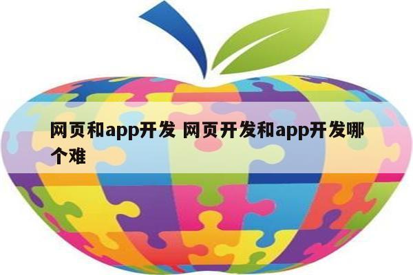 网页和app开发 网页开发和app开发哪个难